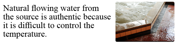 源泉かけ流しは温度管理が難しい。だからこそ本物なのです。
