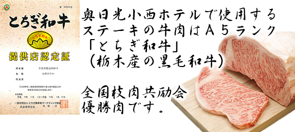 奥日光小西ホテルで使用する牛肉はＡ５ランク「とちぎ和牛」（栃木産の黒毛和牛）全国枝肉共励会優勝肉です。